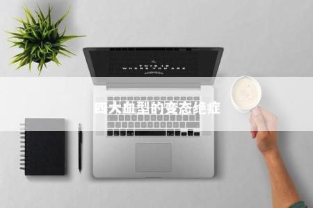 四大血型的变态绝症