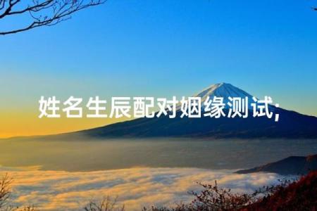 测姻缘姓名测试,姓名测姻缘最准的免费